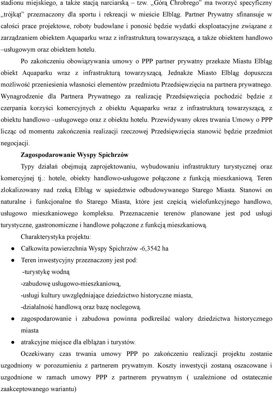 obiektem handlowo usługowym oraz obiektem hotelu. Po zakończeniu obowiązywania umowy o PPP partner prywatny przekaże Miastu Elbląg obiekt Aquaparku wraz z infrastrukturą towarzyszącą.