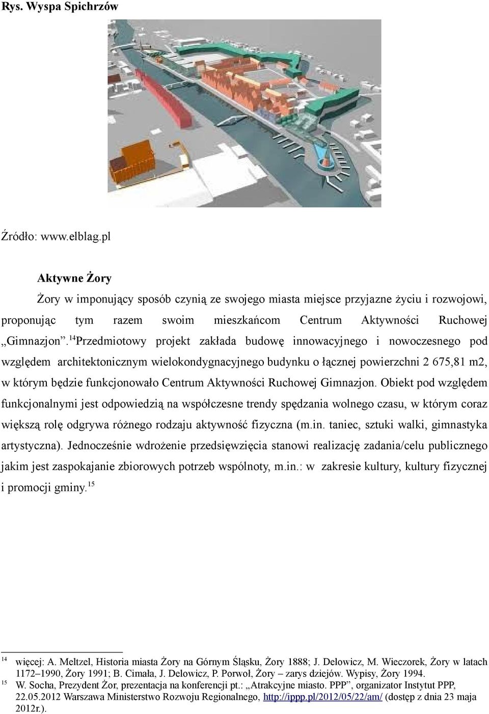 14 Przedmiotowy projekt zakłada budowę innowacyjnego i nowoczesnego pod względem architektonicznym wielokondygnacyjnego budynku o łącznej powierzchni 2 675,81 m2, w którym będzie funkcjonowało