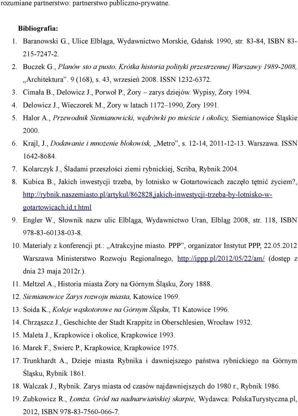 Wypisy, Żory 1994. 4. Delowicz J., Wieczorek M., Żory w latach 1172 1990, Żory 1991. 5. Halor A., Przewodnik Siemianowicki, wędrówki po mieście i okolicy, Siemianowice Śląskie 2000. 6. Krajl, J.