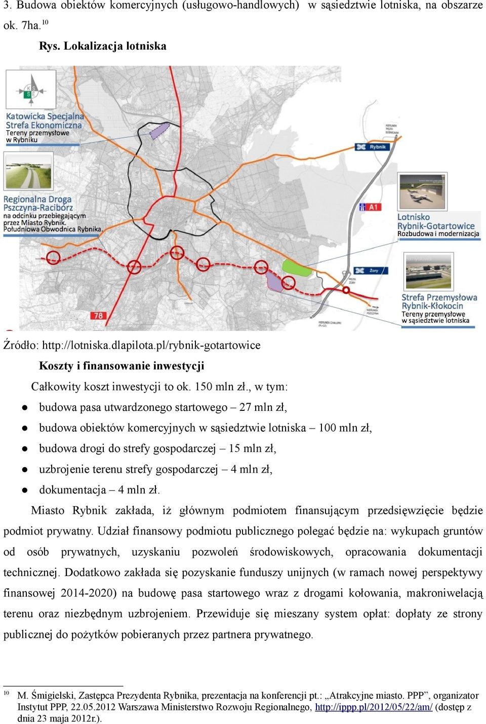 , w tym: budowa pasa utwardzonego startowego 27 mln zł, budowa obiektów komercyjnych w sąsiedztwie lotniska 100 mln zł, budowa drogi do strefy gospodarczej 15 mln zł, uzbrojenie terenu strefy