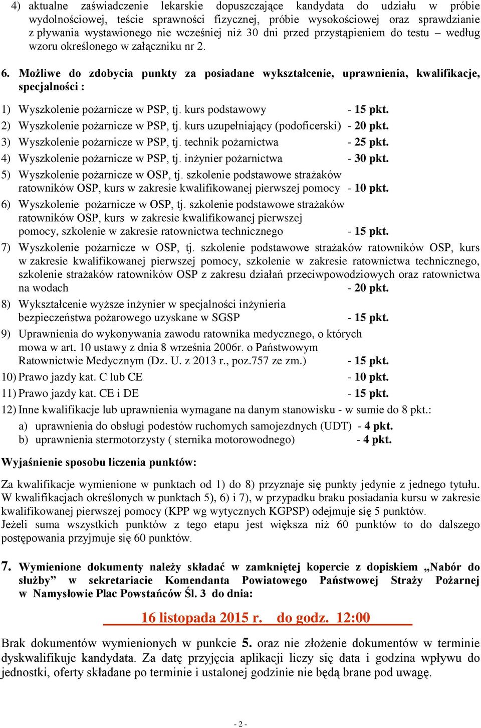 Możliwe do zdobycia punkty za posiadane wykształcenie, uprawnienia, kwalifikacje, specjalności : 1) Wyszkolenie pożarnicze w PSP, tj. kurs podstawowy - 15 pkt. 2) Wyszkolenie pożarnicze w PSP, tj.