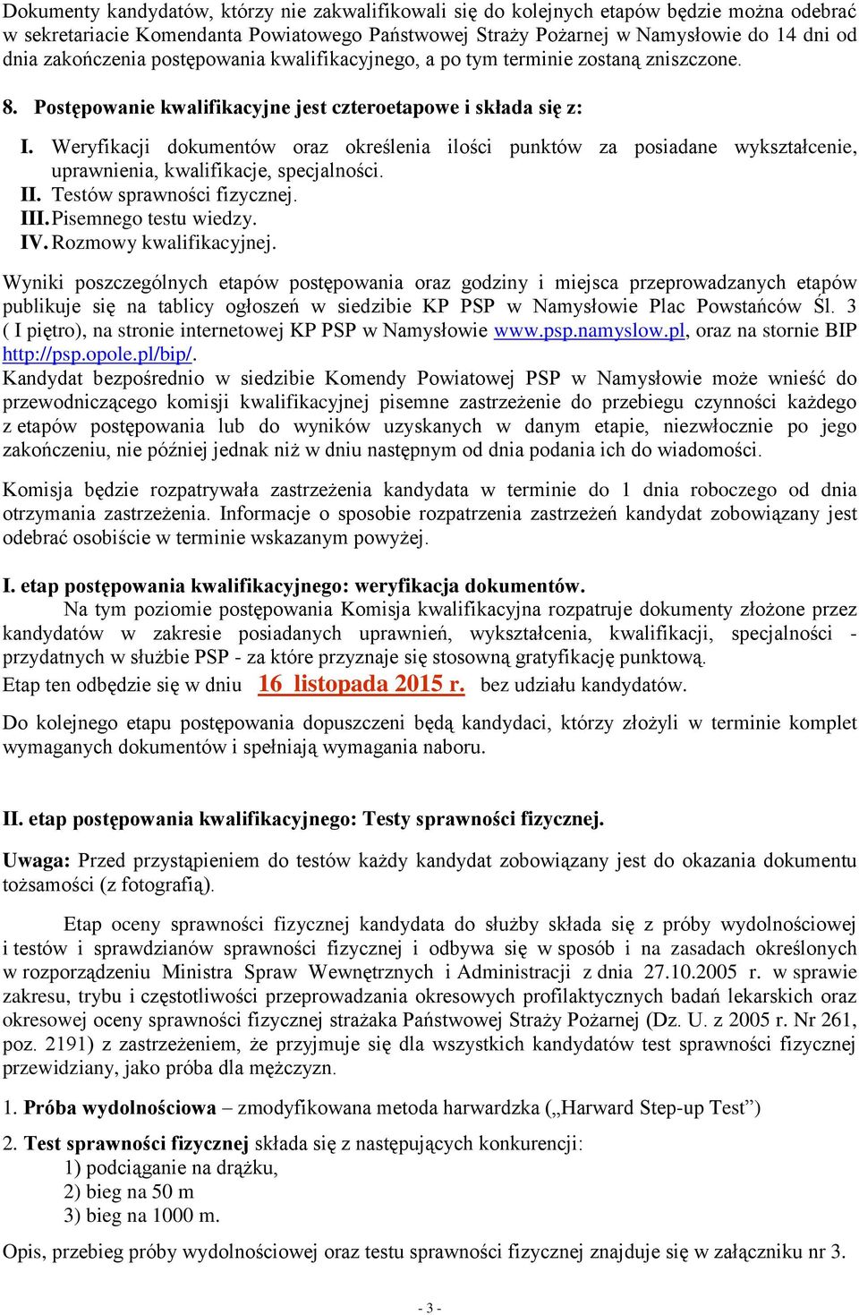 Weryfikacji dokumentów oraz określenia ilości punktów za posiadane wykształcenie, uprawnienia, kwalifikacje, specjalności. II. Testów sprawności fizycznej. III. Pisemnego testu wiedzy. IV.