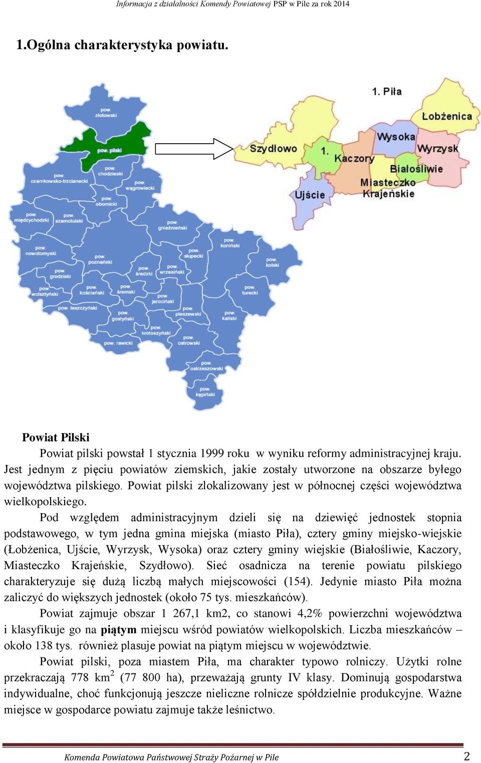 Pod względem administracyjnym dzieli się na dziewięć jednostek stopnia podstawowego, w tym jedna gmina miejska (miasto Piła), cztery gminy miejsko-wiejskie (Łobżenica, Ujście, Wyrzysk, Wysoka) oraz