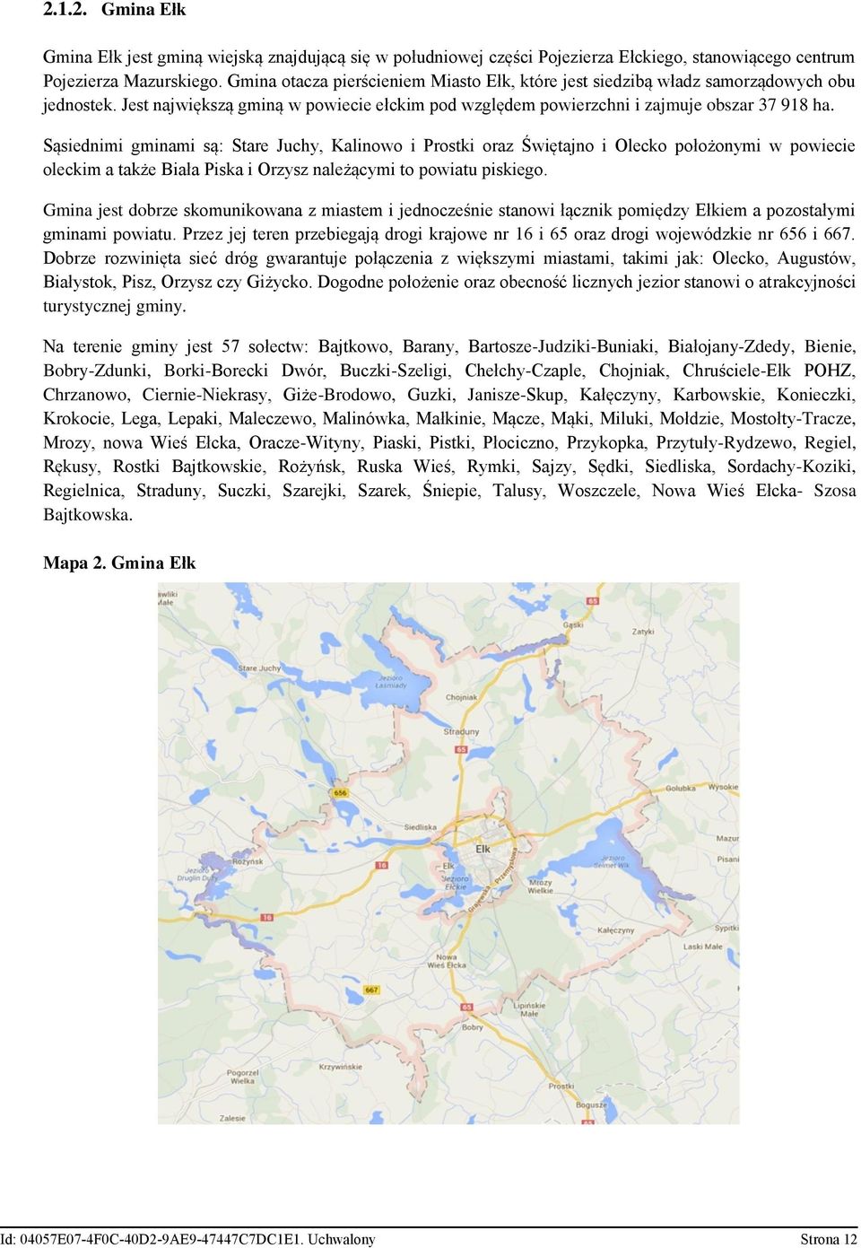 Sąsiednimi gminami są: Stare Juchy, Kalinowo i Prostki oraz Świętajno i Olecko położonymi w powiecie oleckim a także Biała Piska i Orzysz należącymi to powiatu piskiego.