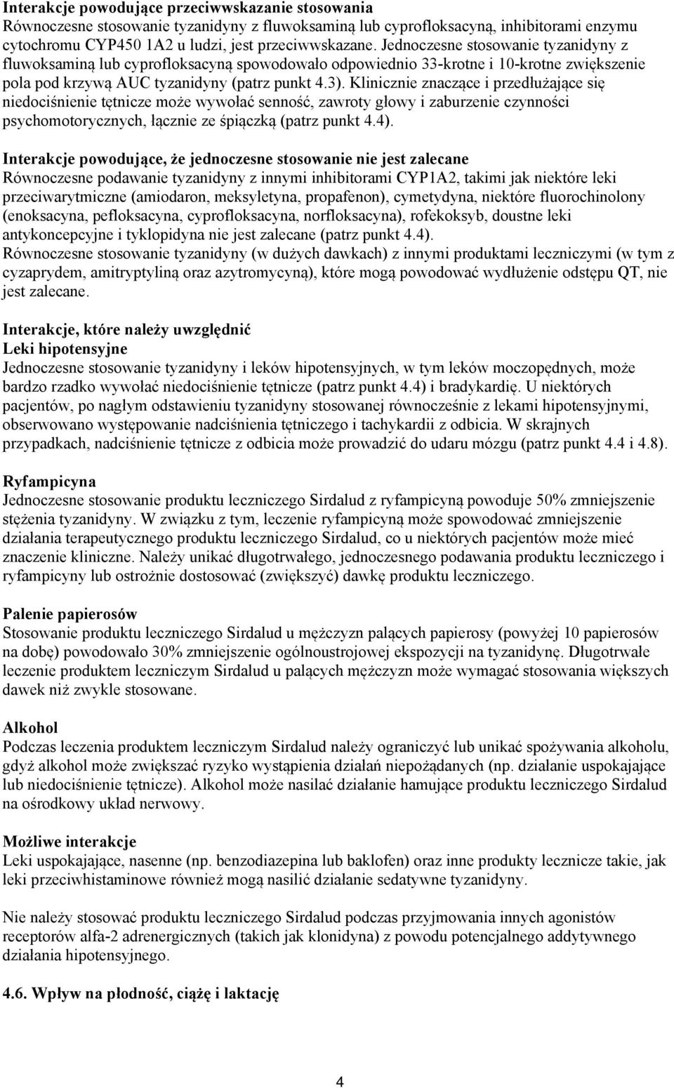 Klinicznie znaczące i przedłużające się niedociśnienie tętnicze może wywołać senność, zawroty głowy i zaburzenie czynności psychomotorycznych, łącznie ze śpiączką (patrz punkt 4.4).