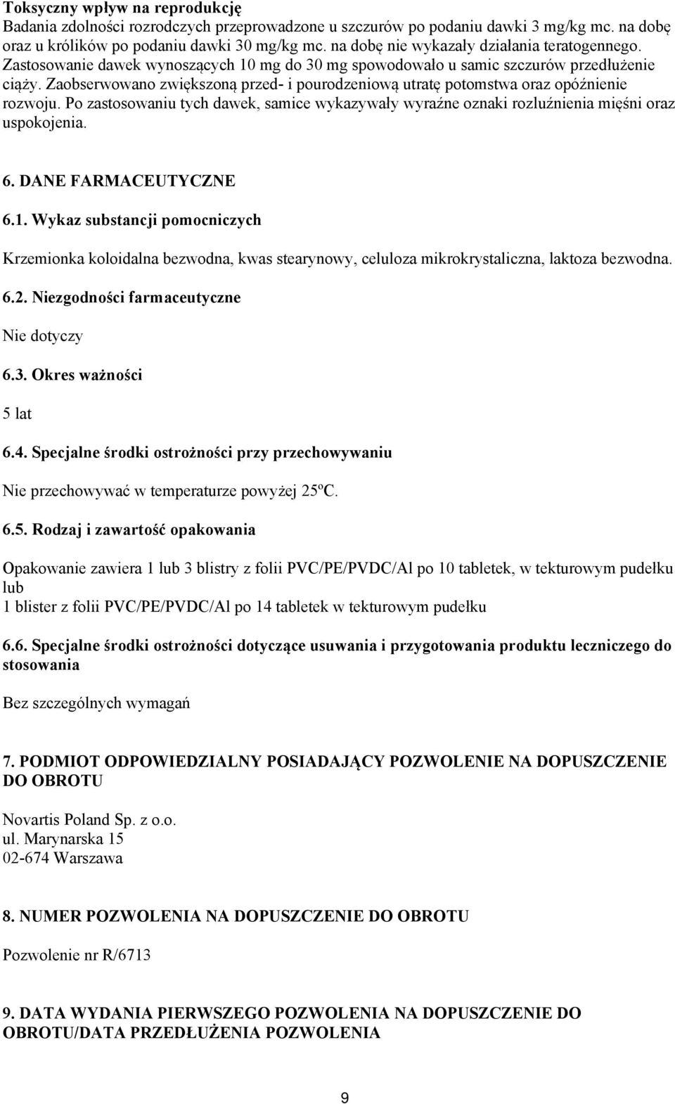 Zaobserwowano zwiększoną przed- i pourodzeniową utratę potomstwa oraz opóźnienie rozwoju. Po zastosowaniu tych dawek, samice wykazywały wyraźne oznaki rozluźnienia mięśni oraz uspokojenia. 6.