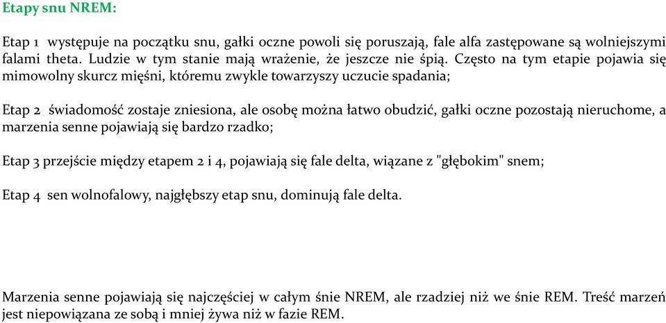 Często na tym etapie pojawia się mimowolny skurcz mięśni, któremu zwykle towarzyszy uczucie spadania; Etap 2 świadomość zostaje zniesiona, ale osobę można łatwo obudzić, gałki oczne