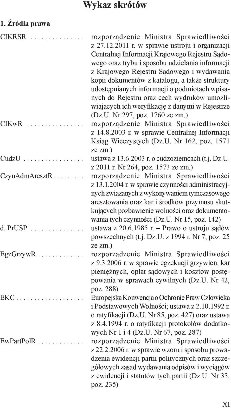 także struktury udostępnianych informacji o podmiotach wpisanych do Rejestru oraz cech wydruków umożliwiających ich weryfikację z danymi w Rejestrze (Dz.U. Nr 297, poz. 1760 CIKwR.