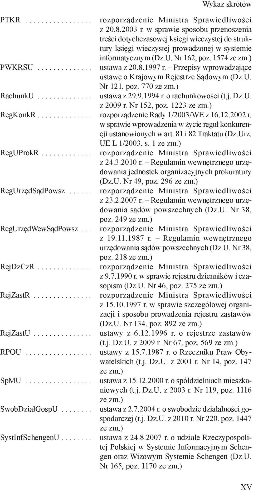 1997 r. Przepisy wprowadzające ustawę o Krajowym Rejestrze Sądowym (Dz.U. Nr 121, poz. 770 RachunkU.............. ustawa z 29.9.1994 r. o rachunkowości (t.j. Dz.U. z 2009 r. Nr 152, poz.