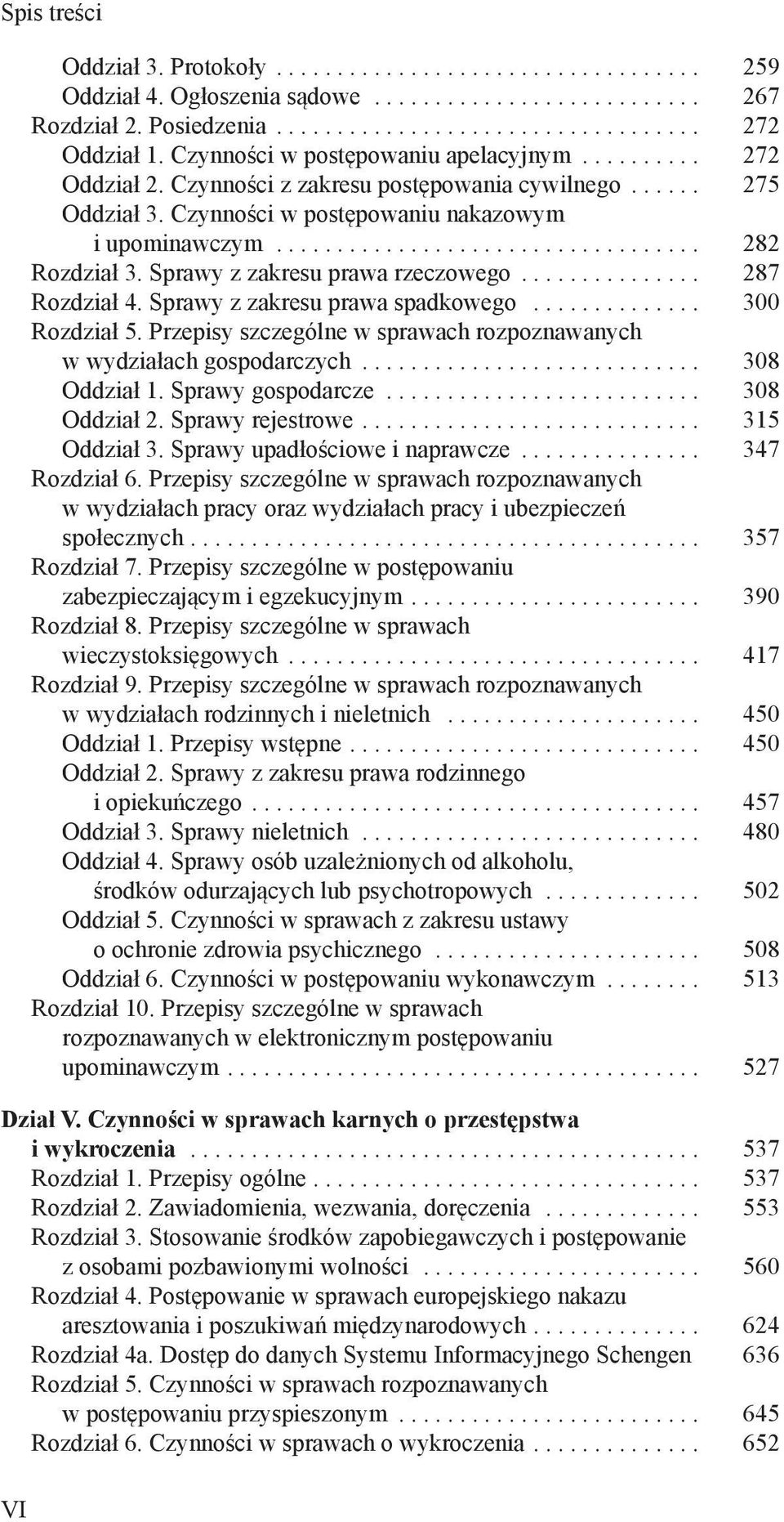 Sprawy z zakresu prawa spadkowego... 300 Rozdział 5. Przepisy szczególne w sprawach rozpoznawanych w wydziałach gospodarczych... 308 Oddział 1. Sprawy gospodarcze... 308 Oddział 2. Sprawy rejestrowe.