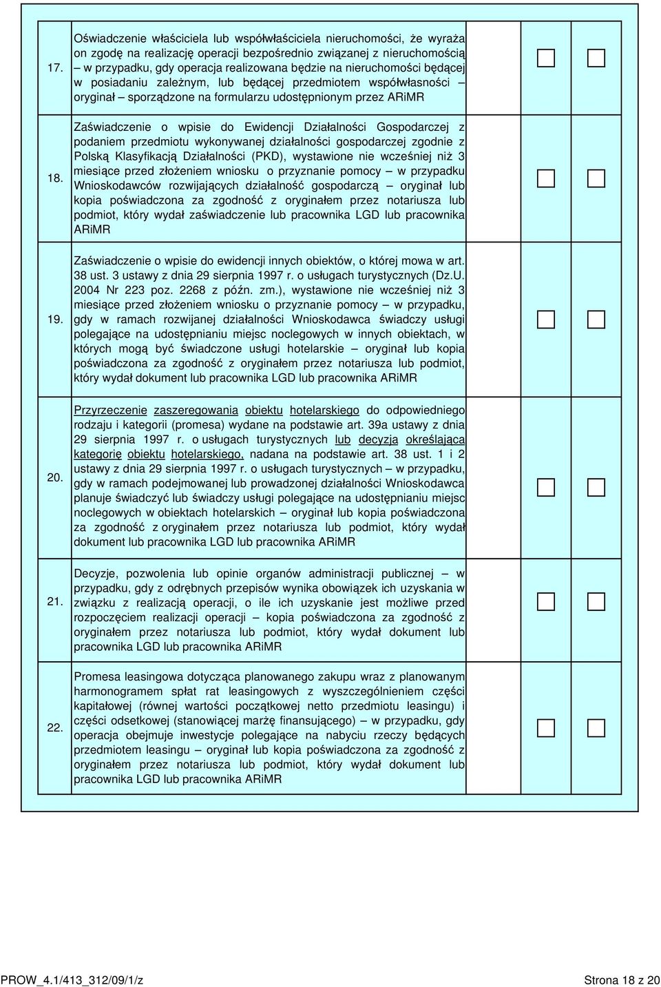 nieruchomości będącej w posiadaniu zależnym, lub będącej przedmiotem współwłasności oryginał sporządzone na formularzu udostępnionym przez ARiMR Zaświadczenie o wpisie do Ewidencji Działalności