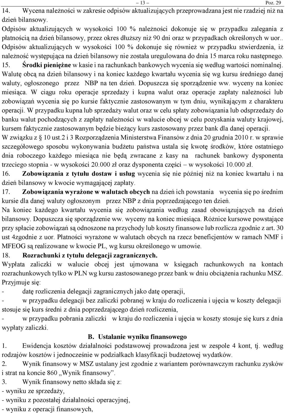 . Odpisów aktualizujących w wysokości 100 % dokonuje się również w przypadku stwierdzenia, iż należność występująca na dzień bilansowy nie została uregulowana do dnia 15 