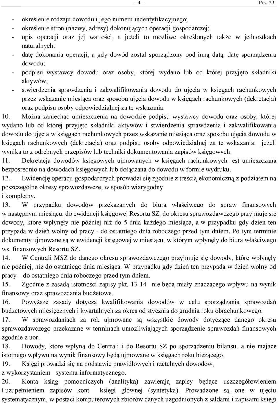 określonych także w jednostkach naturalnych; - datę dokonania operacji, a gdy dowód został sporządzony pod inną datą, datę sporządzenia dowodu; - podpisu wystawcy dowodu oraz osoby, której wydano lub