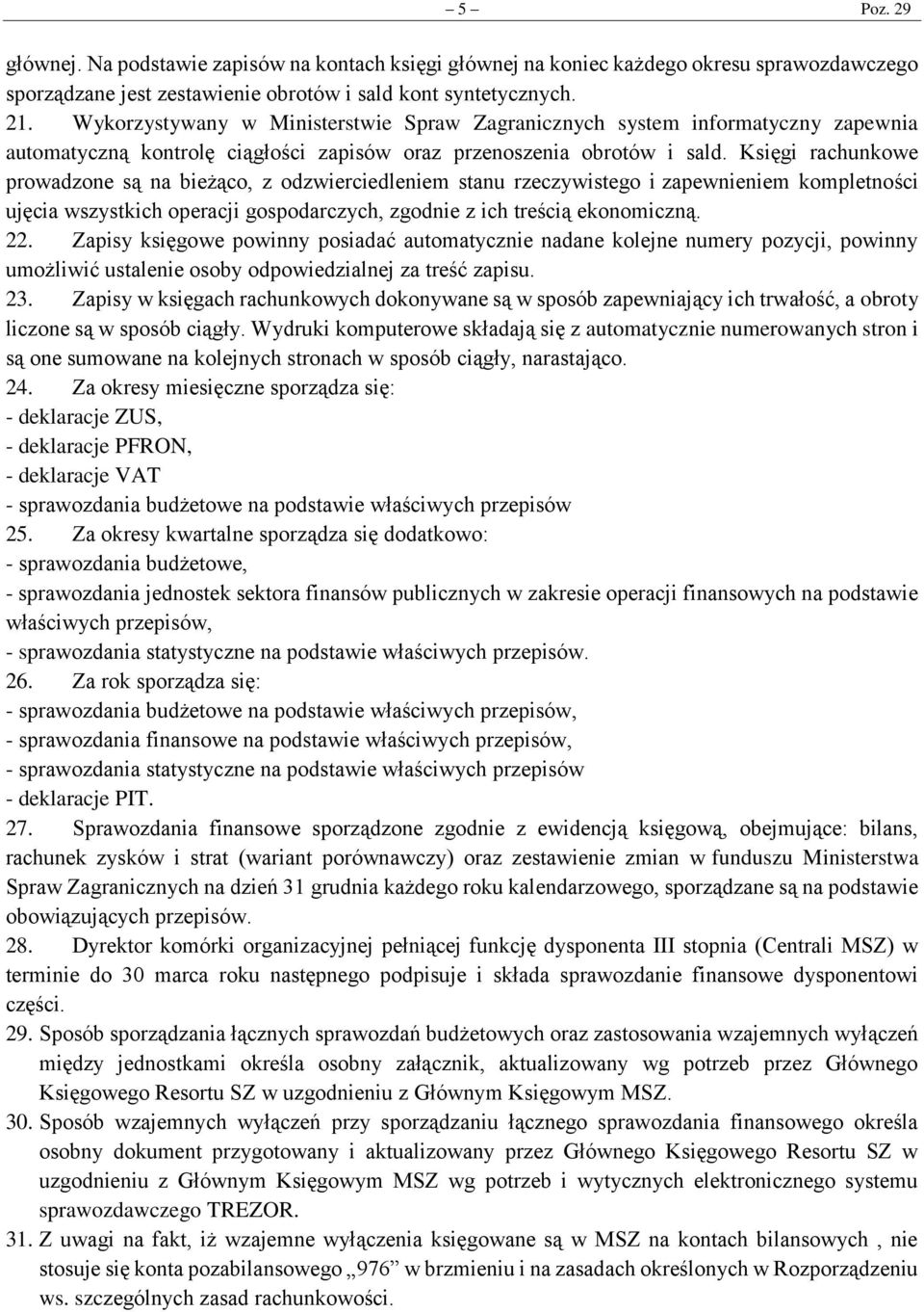 Księgi rachunkowe prowadzone są na bieżąco, z odzwierciedleniem stanu rzeczywistego i zapewnieniem kompletności ujęcia wszystkich operacji gospodarczych, zgodnie z ich treścią ekonomiczną. 22.