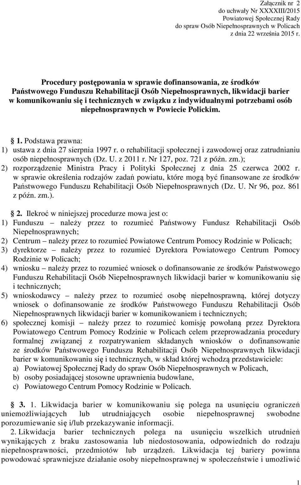 potrzebami osób niepełnosprawnych w Powiecie Polickim. 1. Podstawa prawna: 1) ustawa z dnia 27 sierpnia 1997 r. o rehabilitacji społecznej i zawodowej oraz zatrudnianiu osób niepełnosprawnych (Dz. U.