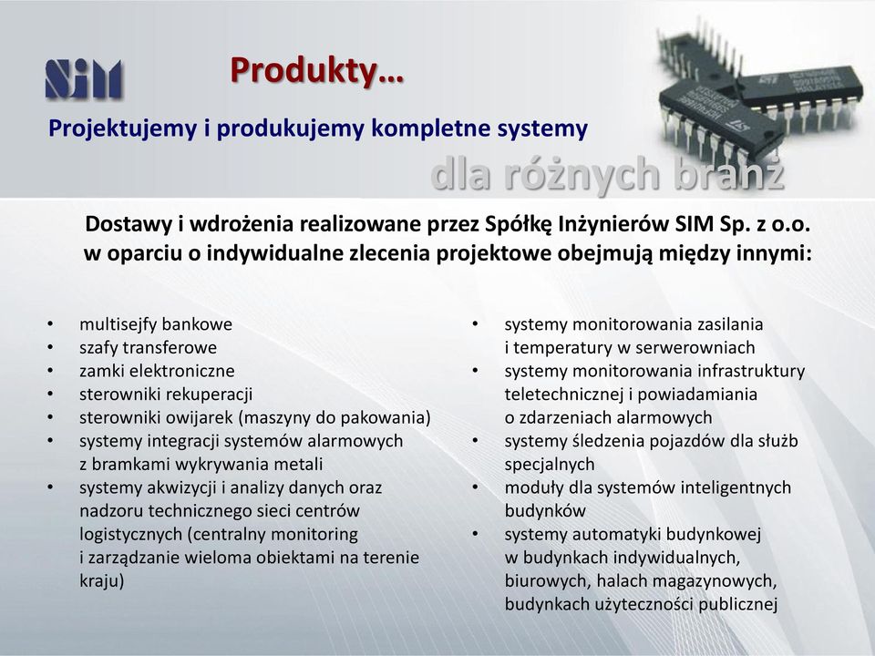 metali systemy akwizycji i analizy danych oraz nadzoru technicznego sieci centrów logistycznych (centralny monitoring i zarządzanie wieloma obiektami na terenie kraju) systemy monitorowania zasilania