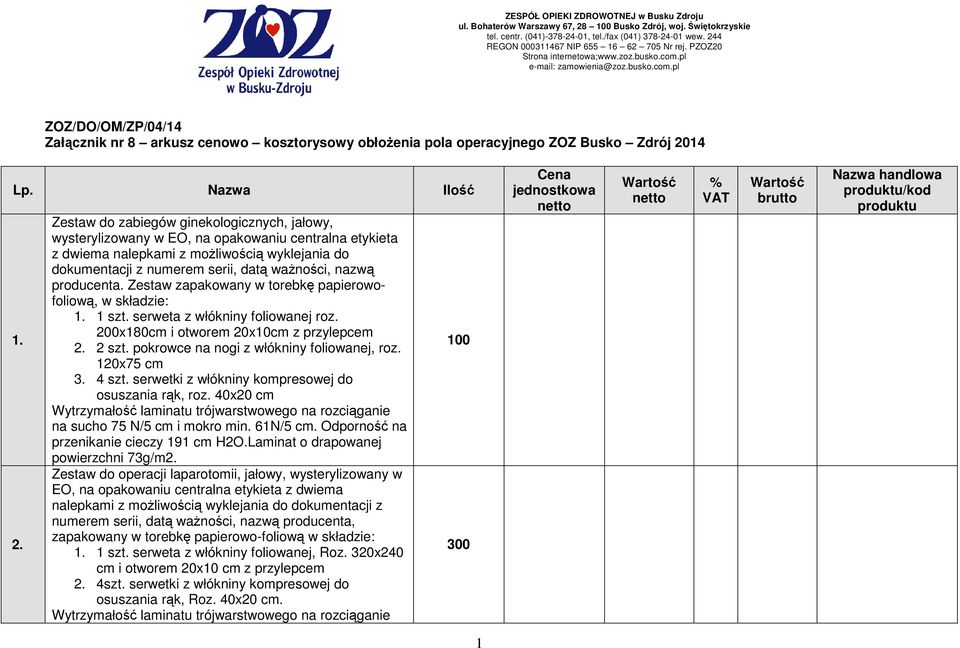 Zestaw do zabiegów ginekologicznych, jałowy, wysterylizowany w EO, na opakowaniu centralna etykieta z dwiema nalepkami z moŝliwością wyklejania do dokumentacji z numerem serii, datą waŝności, nazwą