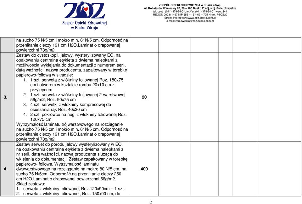 zapakowany w torebkę papierowo-foliową w składzie: 1. 1 serweta z włókniny foliowanej Roz. 180x75 cm i otworem w kształcie rombu 20x10 cm z przylepcem 2.