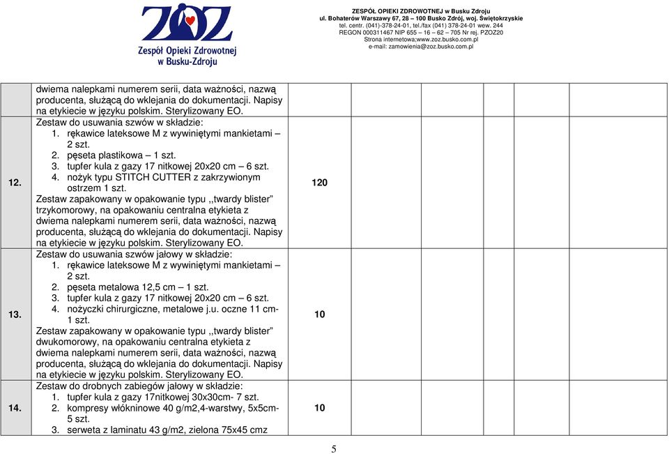 Zestaw do usuwania szwów jałowy w składzie: 1. rękawice lateksowe M z wywiniętymi mankietami 2 2. pęseta metalowa 12,5 cm 1 3. tupfer kula z gazy 17 nitkowej 20x20 cm 6 4.