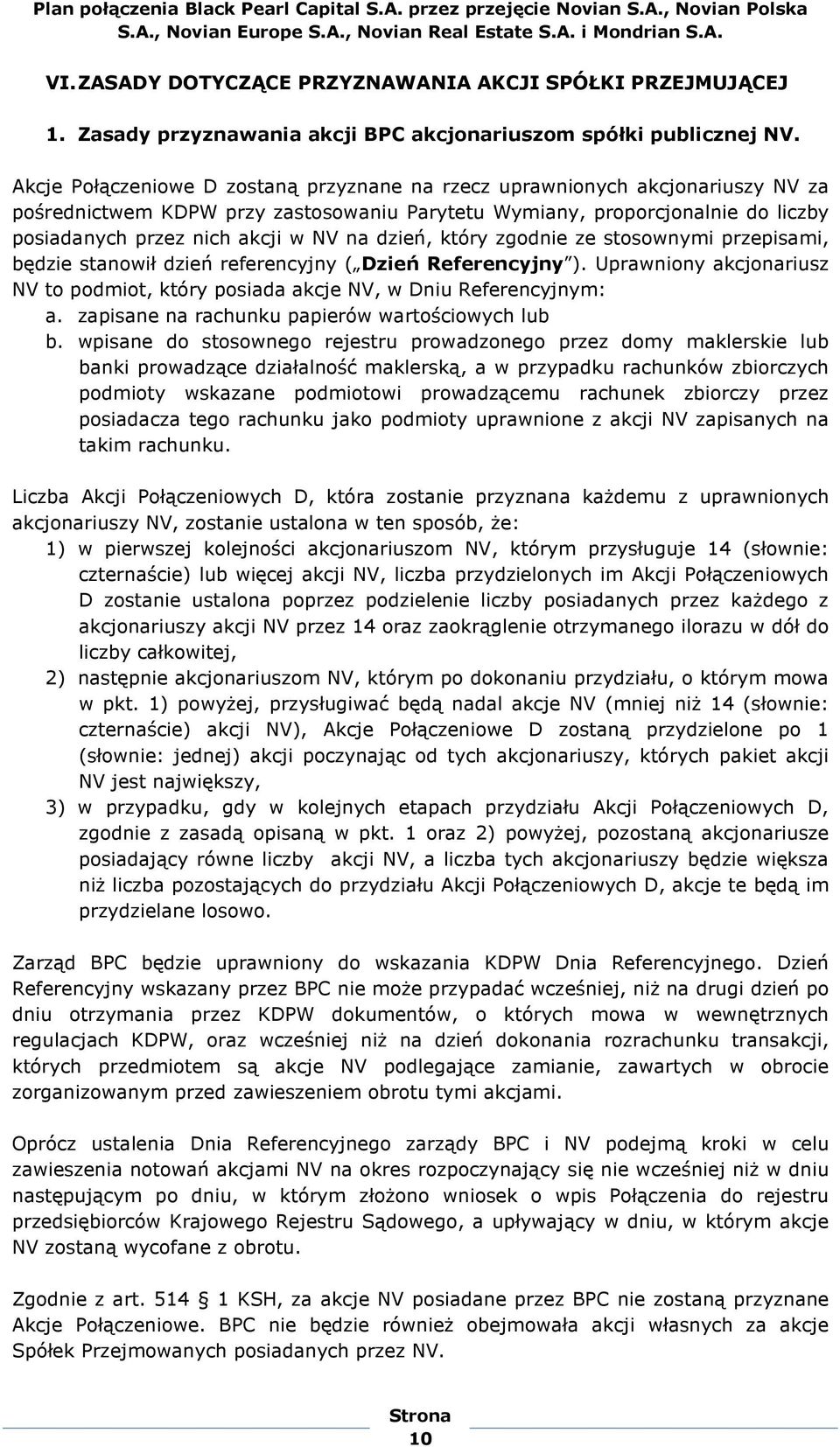 dzień, który zgodnie ze stosownymi przepisami, będzie stanowił dzień referencyjny ( Dzień Referencyjny ). Uprawniony akcjonariusz NV to podmiot, który posiada akcje NV, w Dniu Referencyjnym: a.