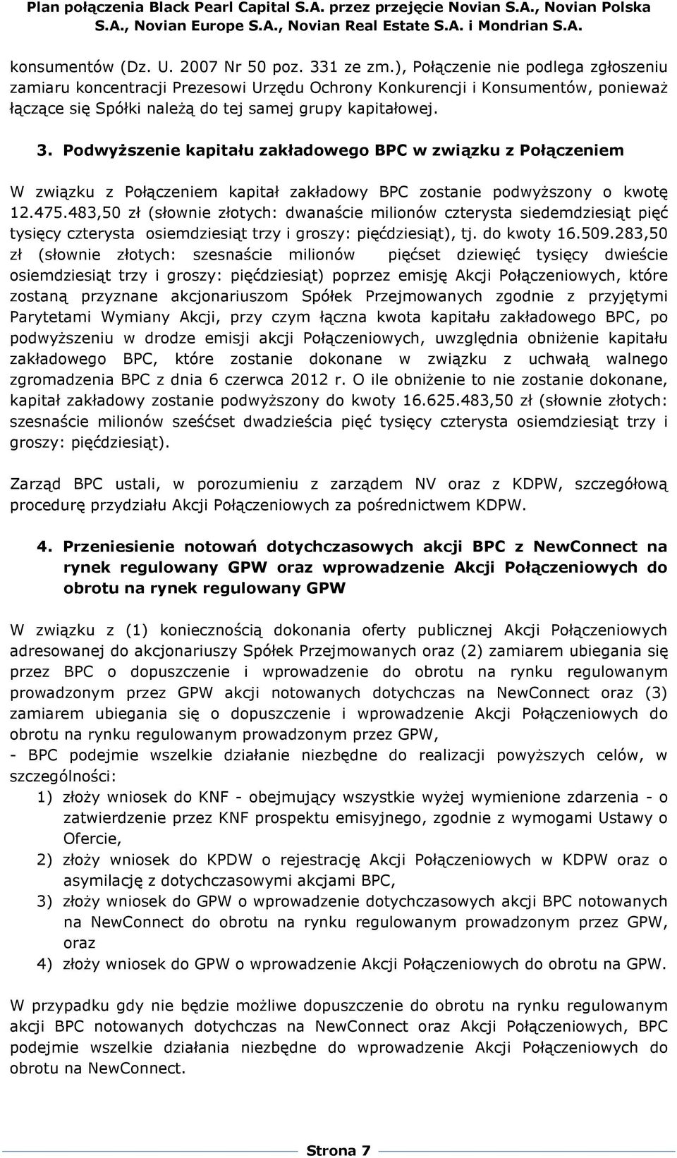 PodwyŜszenie kapitału zakładowego BPC w związku z Połączeniem W związku z Połączeniem kapitał zakładowy BPC zostanie podwyŝszony o kwotę 12.475.