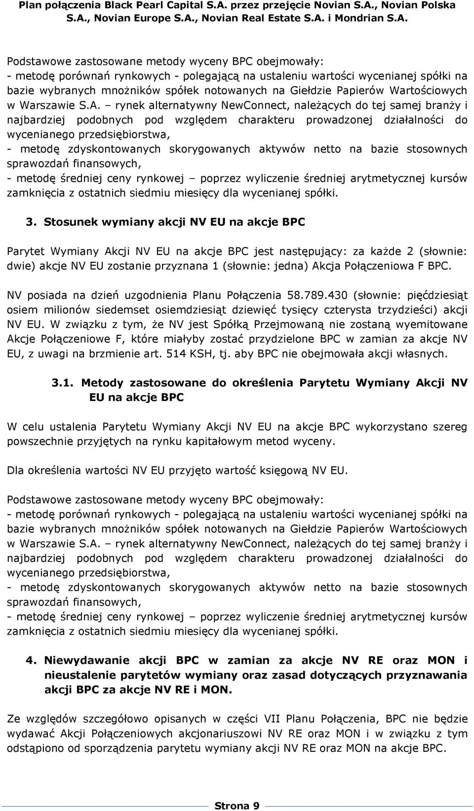 rynek alternatywny NewConnect, naleŝących do tej samej branŝy i najbardziej podobnych pod względem charakteru prowadzonej działalności do wycenianego przedsiębiorstwa, - metodę zdyskontowanych