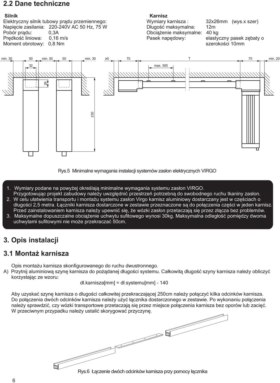 obrotowy: 0,8 Nm szerokości 10mm min. 30 50 min. 50 50 min. 30 32 0 70 T 70 min. 20 max. 500 230 26 Rys.5 Minimalne wymagania instalacji systemów zasłon elektrycznych VIRGO 1.