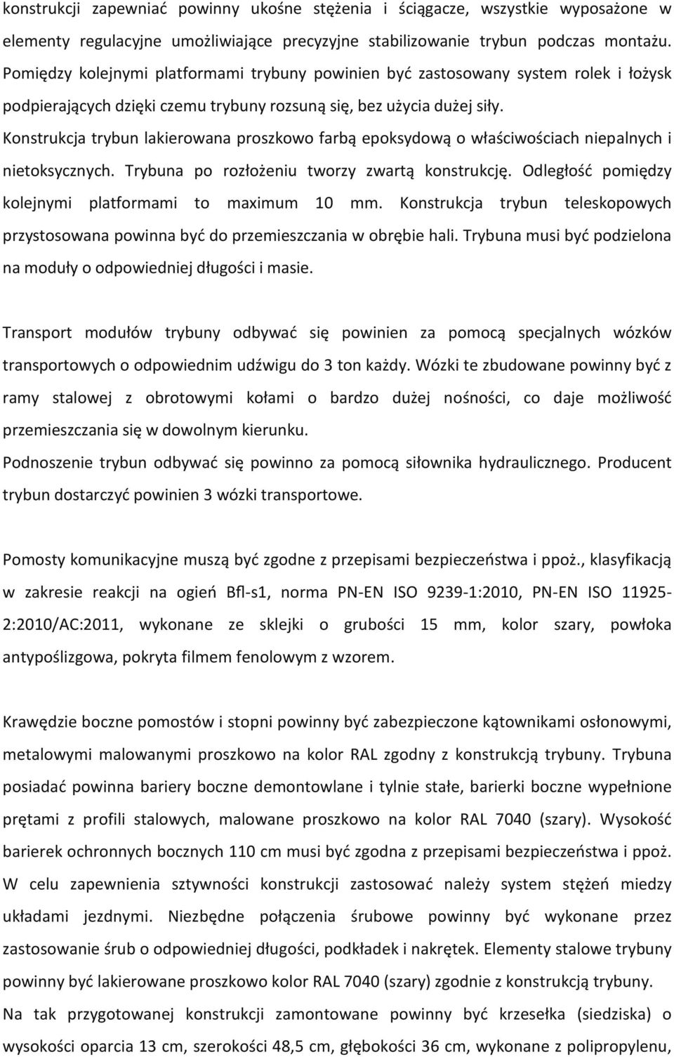 Konstrukcja trybun lakierowana proszkowo farbą epoksydową o właściwościach niepalnych i nietoksycznych. Trybuna po rozłożeniu tworzy zwartą konstrukcję.