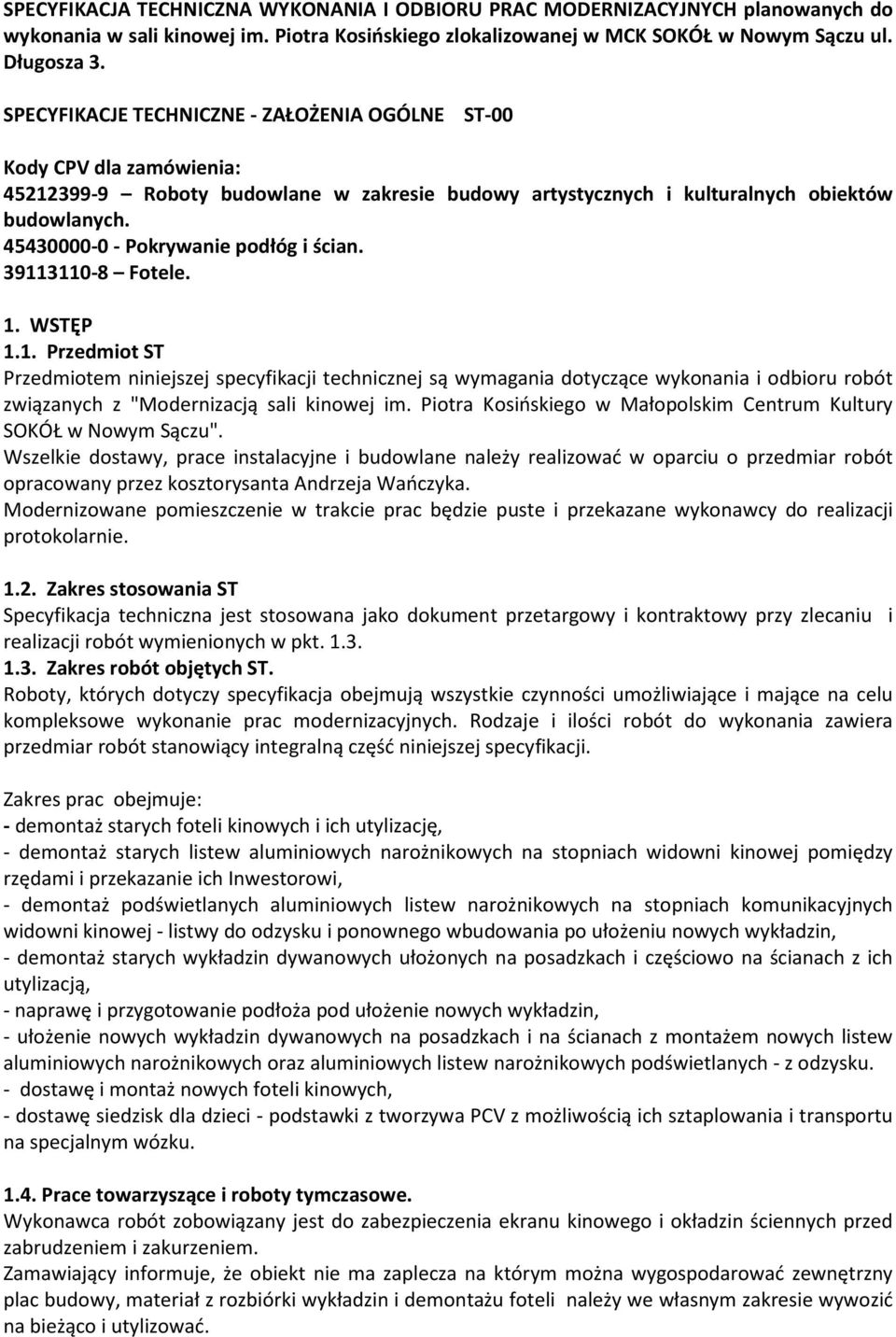 45430000-0 - Pokrywanie podłóg i ścian. 39113110-8 Fotele. 1. WSTĘP 1.1. Przedmiot ST Przedmiotem niniejszej specyfikacji technicznej są wymagania dotyczące wykonania i odbioru robót związanych z "Modernizacją sali kinowej im.