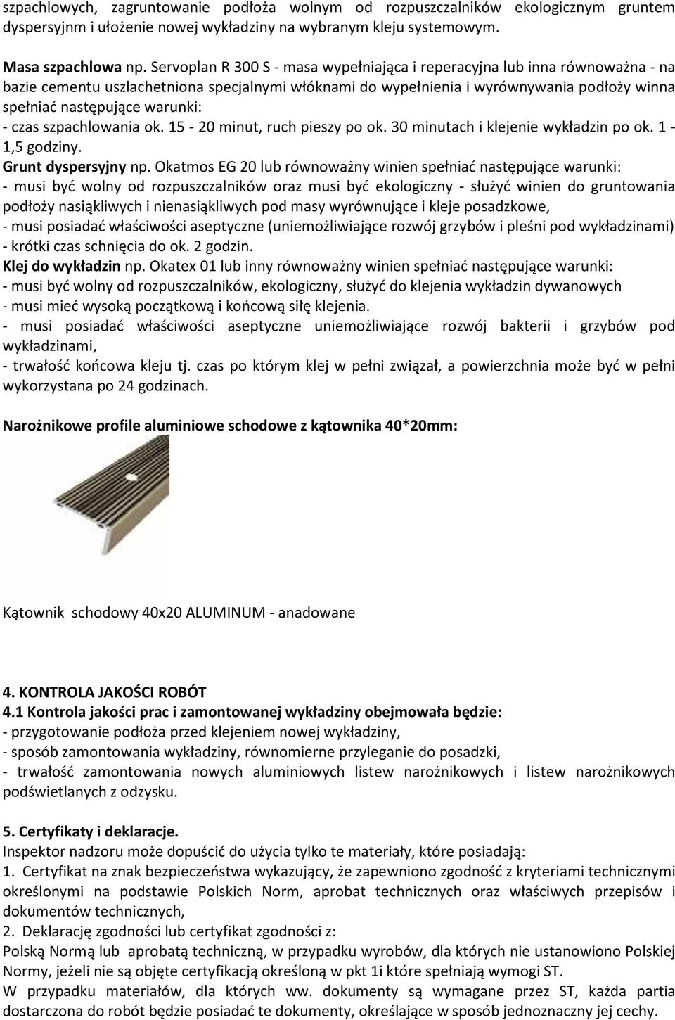 warunki: - czas szpachlowania ok. 15-20 minut, ruch pieszy po ok. 30 minutach i klejenie wykładzin po ok. 1-1,5 godziny. Grunt dyspersyjny np.