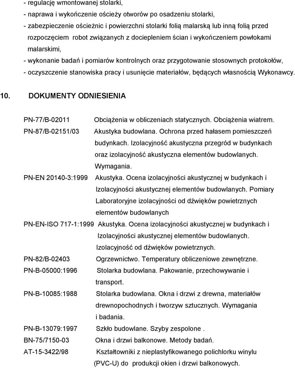 usunięcie materiałów, będących własnością Wykonawcy. 10. DOKUMENTY ODNIESIENIA PN-77/B-02011 Obciążenia w obliczeniach statycznych. Obciążenia wiatrem. PN-87/B-02151/03 Akustyka budowlana.