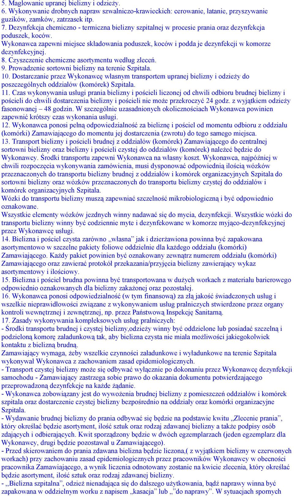 Wykonawca zapewni miejsce składowania poduszek, koców i podda je dezynfekcji w komorze dezynfekcyjnej. 8. Czyszczenie chemiczne asortymentu według zleceń. 9.