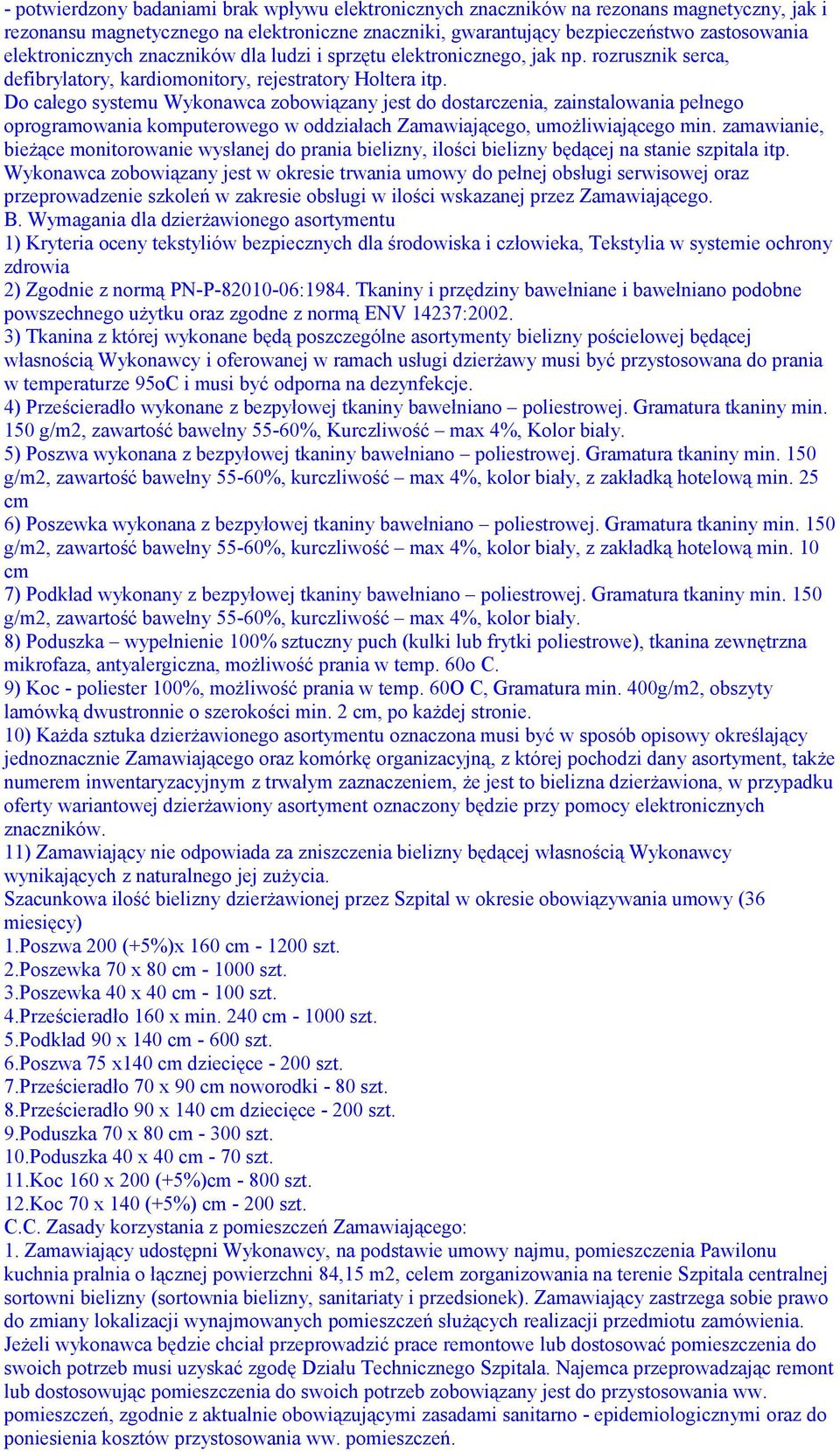 Do całego systemu Wykonawca zobowiązany jest do dostarczenia, zainstalowania pełnego oprogramowania komputerowego w oddziałach Zamawiającego, umożliwiającego min.