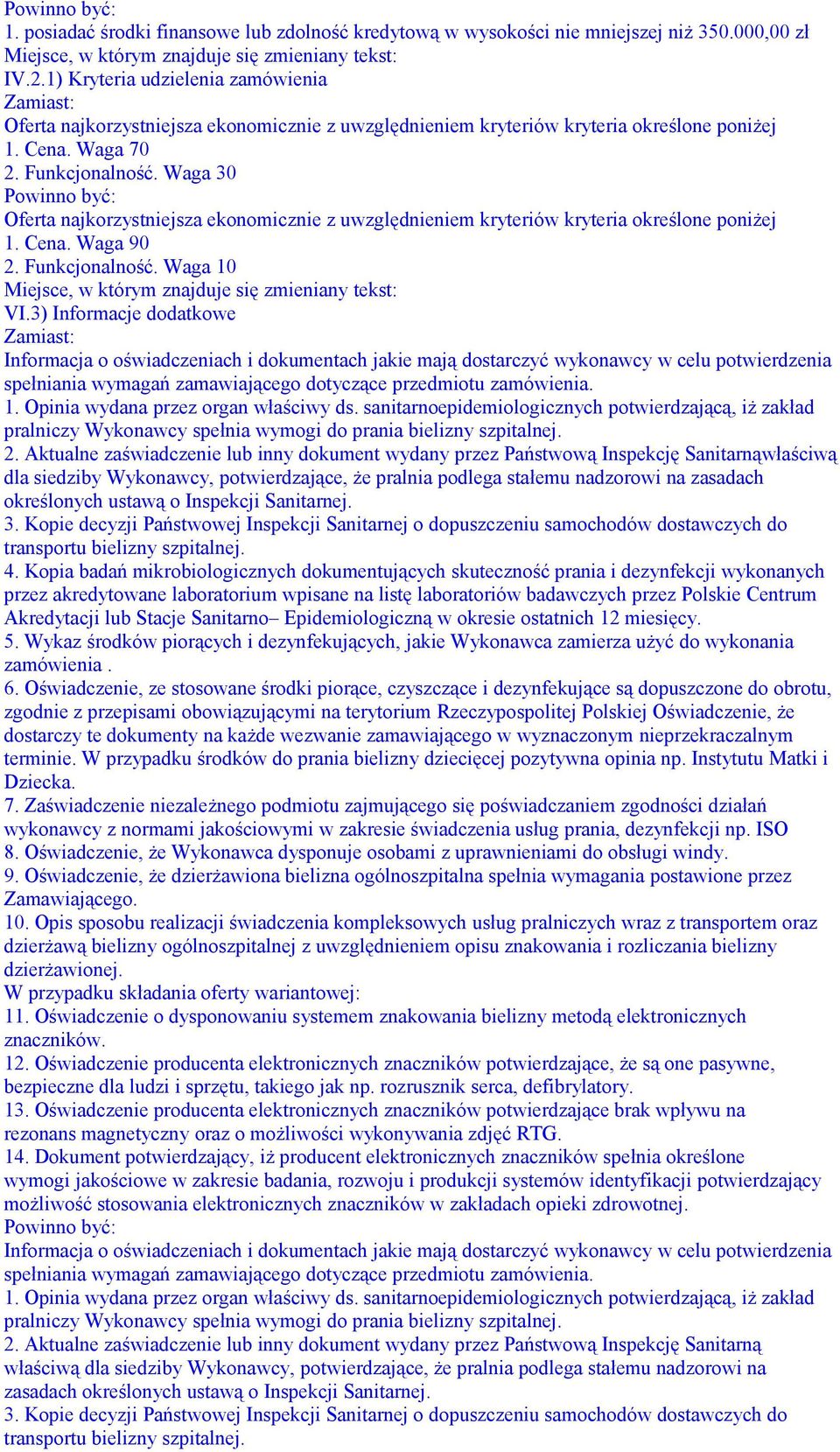 Waga 30 Oferta najkorzystniejsza ekonomicznie z uwzględnieniem kryteriów kryteria określone poniżej 1. Cena. Waga 90 2. Funkcjonalność. Waga 10 Miejsce, w którym znajduje się zmieniany tekst: VI.