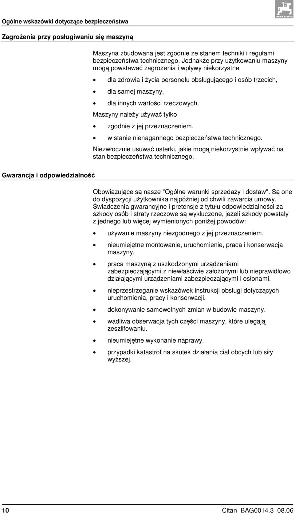 Maszyny należy używać tylko zgodnie z jej przeznaczeniem. w stanie nienagannego bezpieczeństwa technicznego.