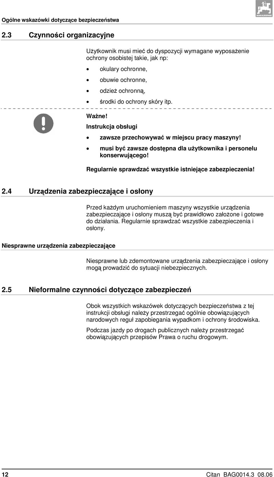 Ważne! Instrukcja obsługi zawsze przechowywać w miejscu pracy maszyny! musi być zawsze dostępna dla użytkownika i personelu konserwującego! Regularnie sprawdzać wszystkie istniejące zabezpieczenia! 2.