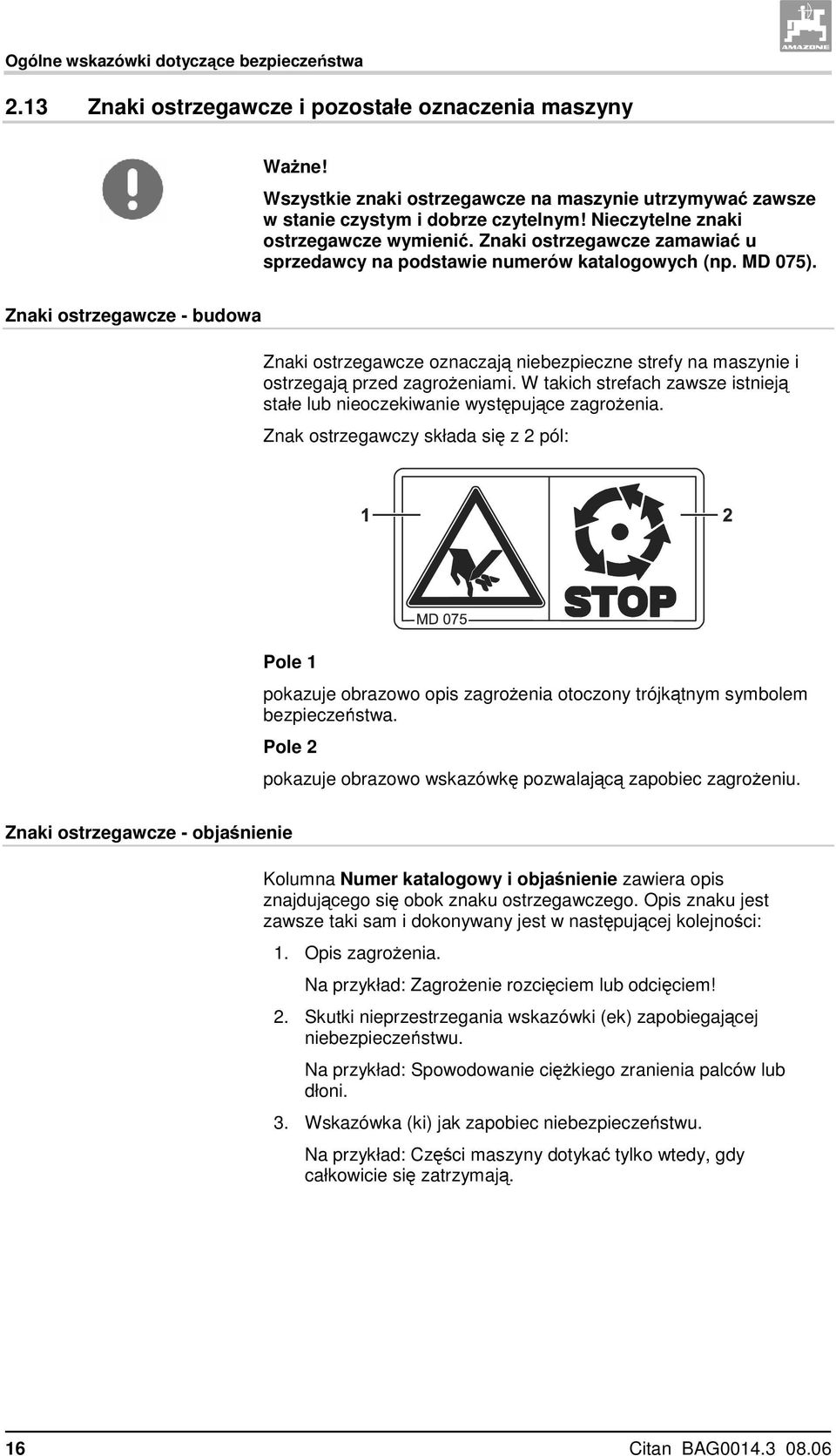 Znaki ostrzegawcze - budowa Znaki ostrzegawcze oznaczają niebezpieczne strefy na maszynie i ostrzegają przed zagrożeniami.