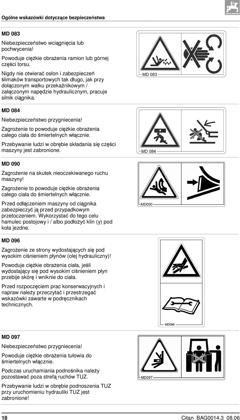 MD 084 Niebezpieczeństwo przygniecenia! Zagrożenie to powoduje ciężkie obrażenia całego ciała do śmiertelnych włącznie. Przebywanie ludzi w obrębie składania się części maszyny jest zabronione.