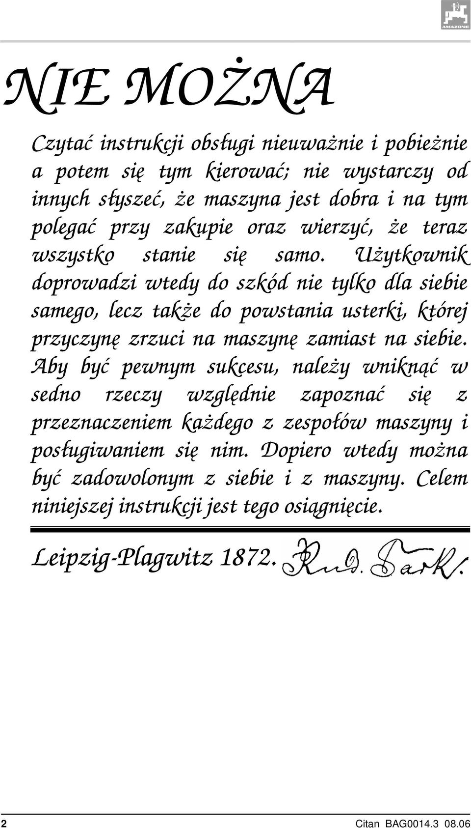 Użytkownik doprowadzi wtedy do szkód nie tylko dla siebie samego, lecz także do powstania usterki, której przyczynę zrzuci na maszynę zamiast na siebie.