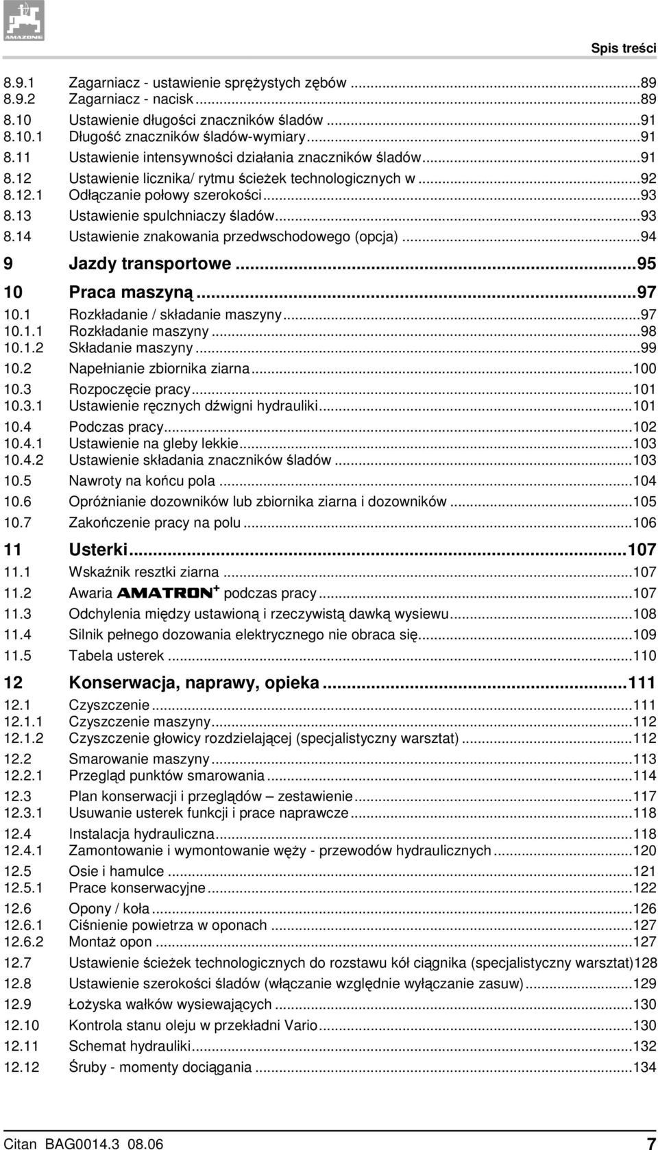 ..92 Odłączanie połowy szerokości...93 8.13 Ustawienie spulchniaczy śladów...93 8.14 Ustawienie znakowania przedwschodowego (opcja)...94 9 Jazdy transportowe...95 10 Praca maszyną...97 10.