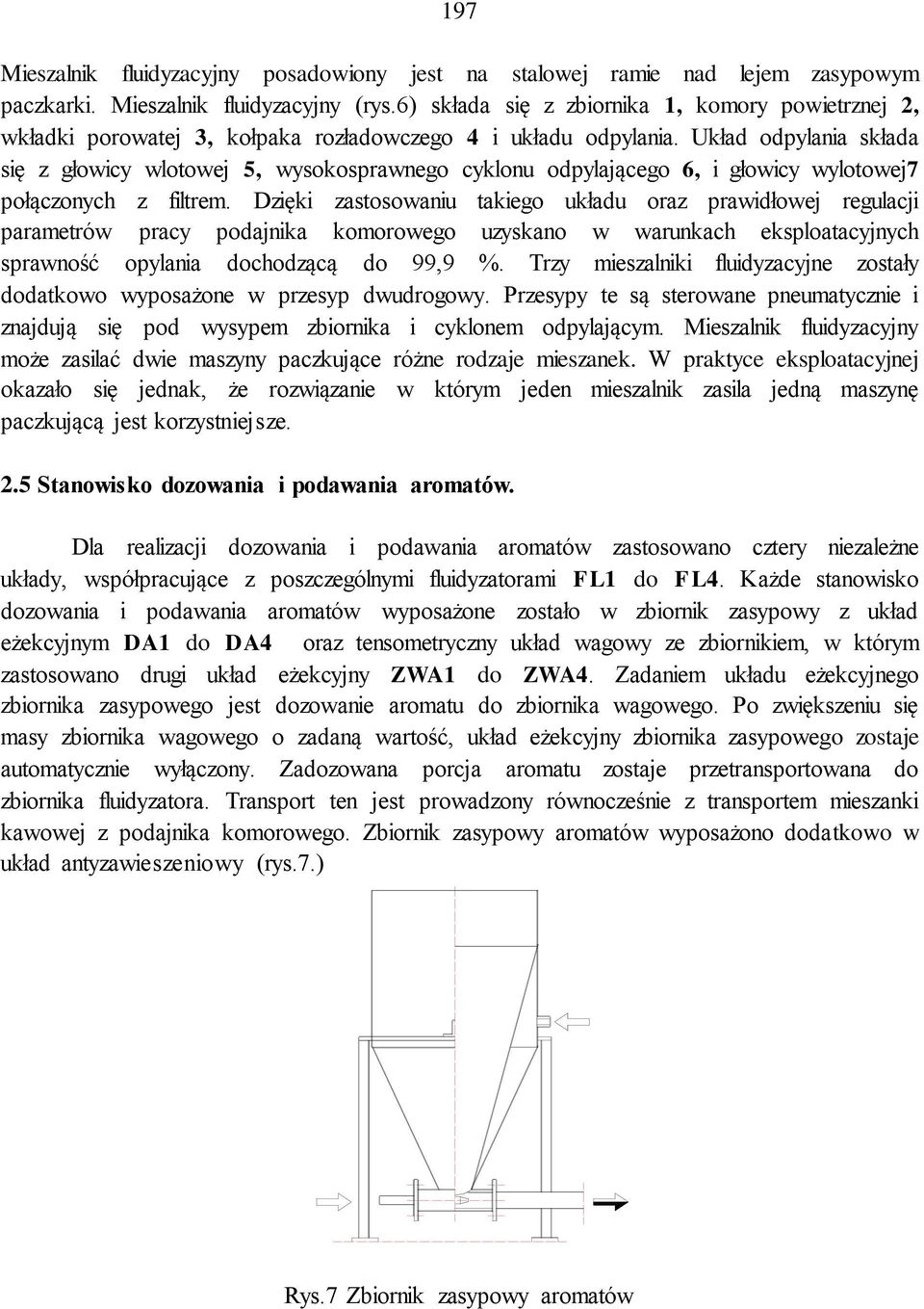 Układ odpylania składa się z głowicy wlotowej 5, wysokosprawnego cyklonu odpylającego 6, i głowicy wylotowej7 połączonych z filtrem.