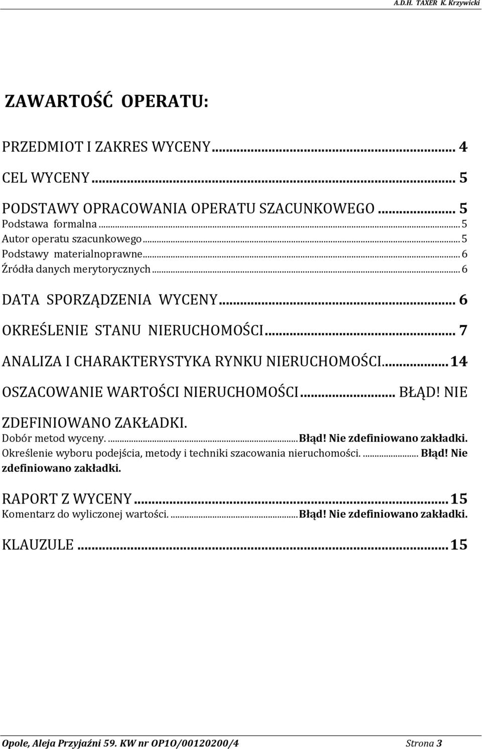 .. 14 OSZACOWANIE WARTOŚCI NIERUCHOMOŚCI... BŁĄD! NIE ZDEFINIOWANO ZAKŁADKI. Dobór metod wyceny.... Błąd! Nie zdefiniowano zakładki.