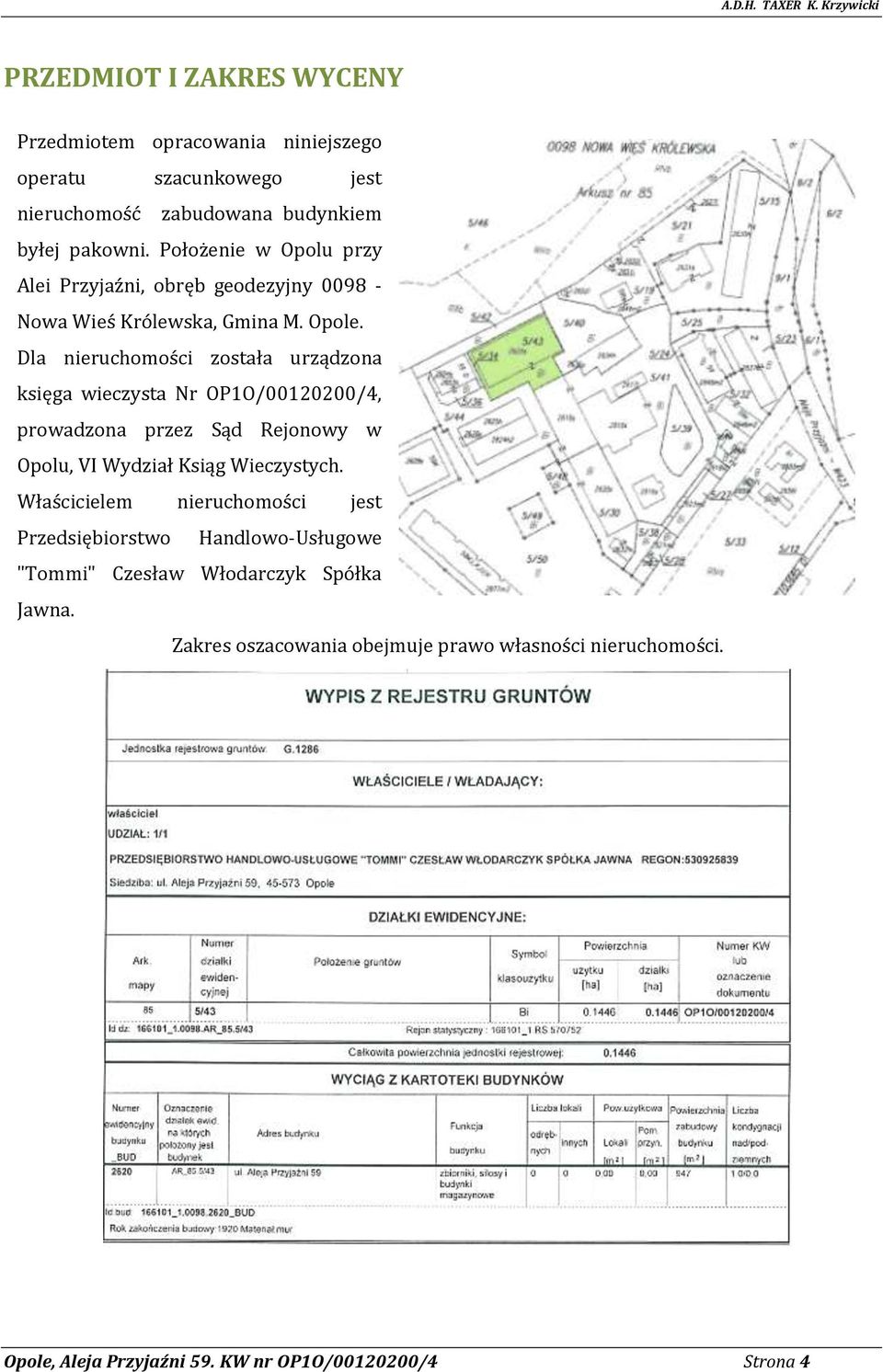 Dla nieruchomości została urządzona księga wieczysta Nr OP1O/00120200/4, prowadzona przez Sąd Rejonowy w Opolu, VI Wydział Ksiąg Wieczystych.