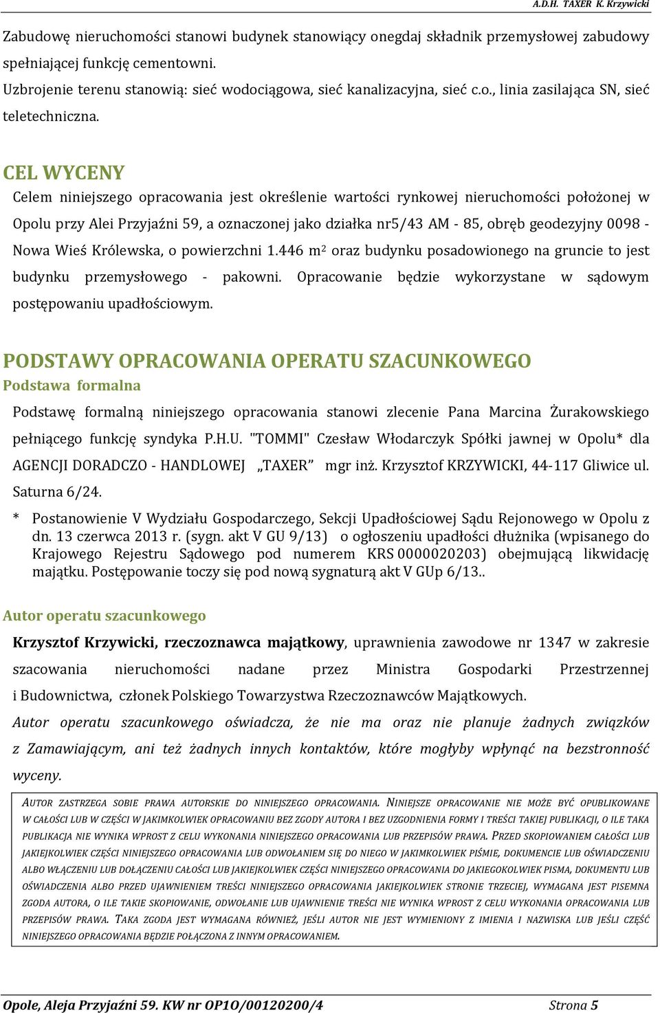 Nowa Wieś Królewska, o powierzchni 1.446 m 2 oraz budynku posadowionego na gruncie to jest budynku przemysłowego - pakowni. Opracowanie będzie wykorzystane w sądowym postępowaniu upadłościowym.