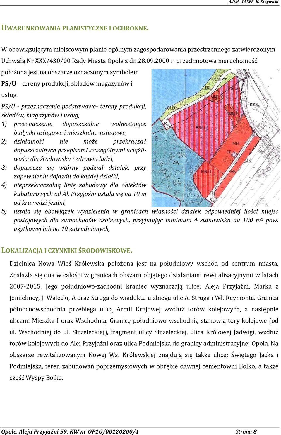 PS/U - przeznaczenie podstawowe- tereny produkcji, składów, magazynów i usług, 1) przeznaczenie dopuszczalne- wolnostojące budynki usługowe i mieszkalno-usługowe, 2) działalność nie może przekraczać