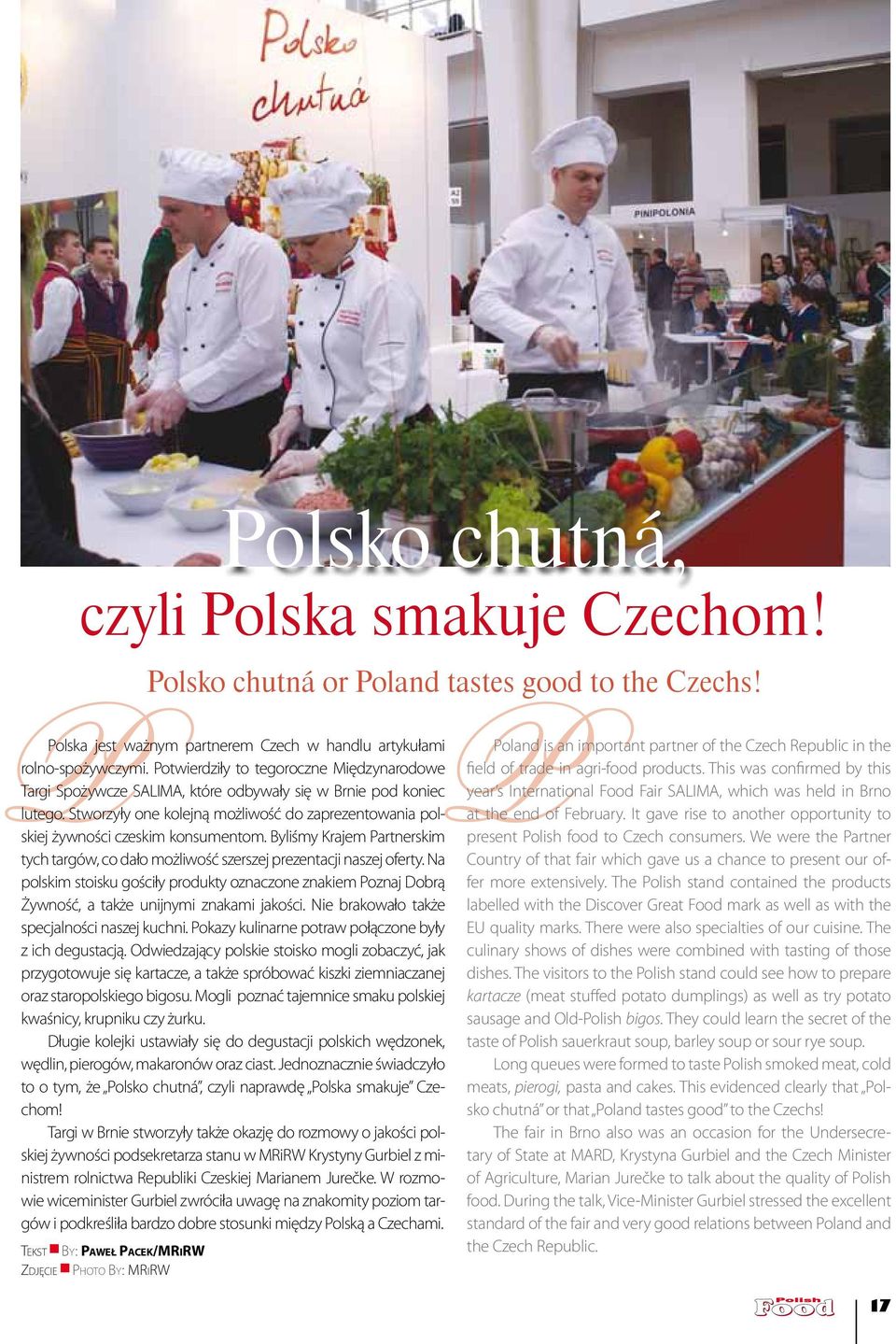 Stworzyły one kolejną możliwość do zaprezentowania polskiej żywności czeskim konsumentom. Byliśmy Krajem Partnerskim tych targów, co dało możliwość szerszej prezentacji naszej oferty.