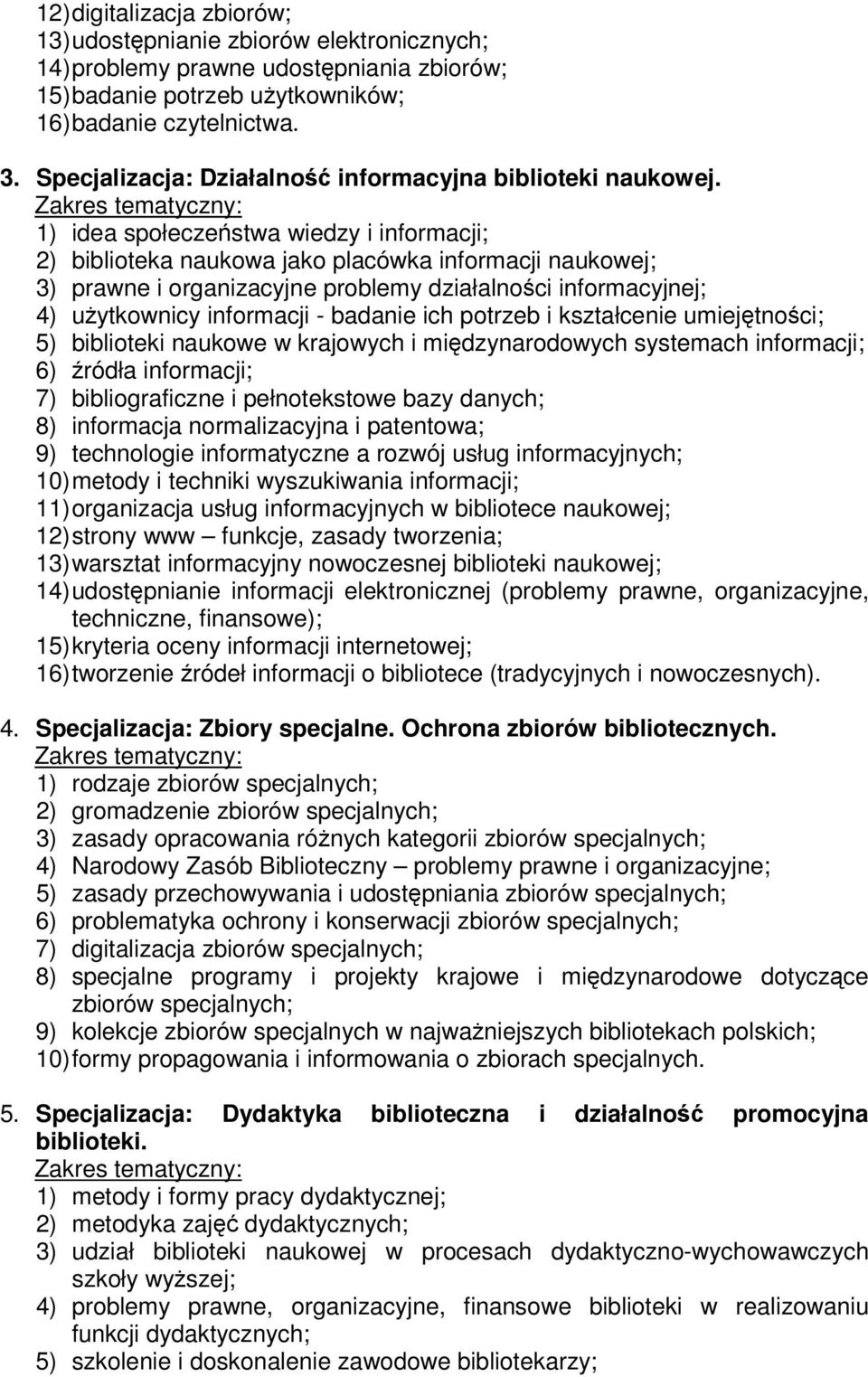 1) idea społeczestwa wiedzy i informacji; 2) biblioteka naukowa jako placówka informacji naukowej; 3) prawne i organizacyjne problemy działalnoci informacyjnej; 4) uytkownicy informacji - badanie ich