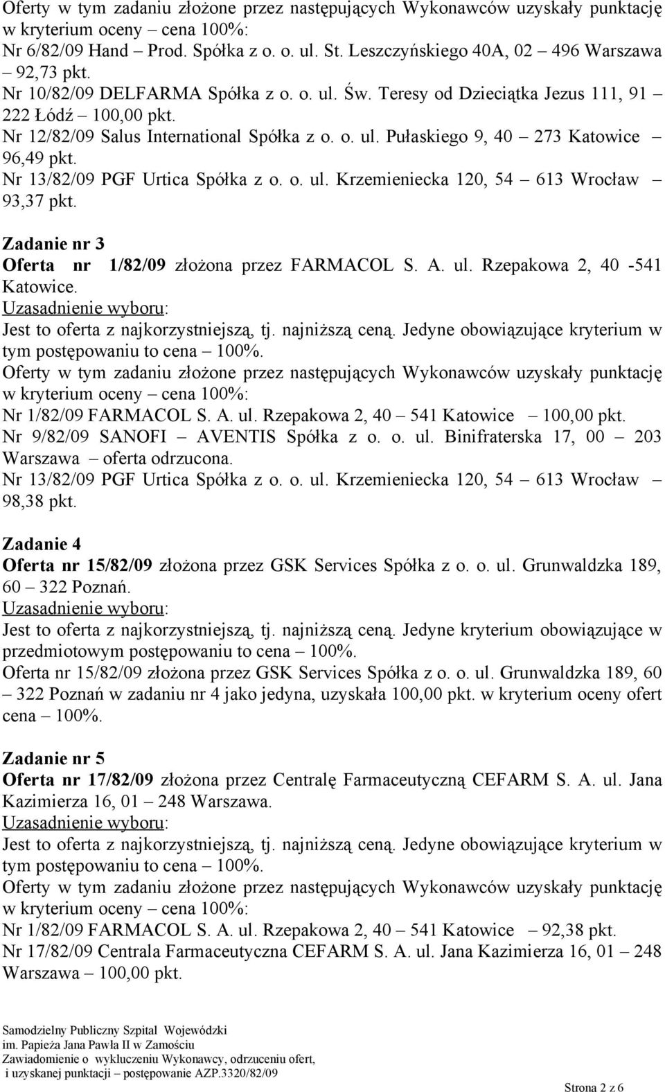 o. ul. Binifraterska 17, 00 203 Warszawa oferta odrzucona. 98,38 pkt. Zadanie 4 Oferta nr 15/82/09 złożona przez GSK Services Spółka z o. o. ul. Grunwaldzka 189, 60 322 Poznań.