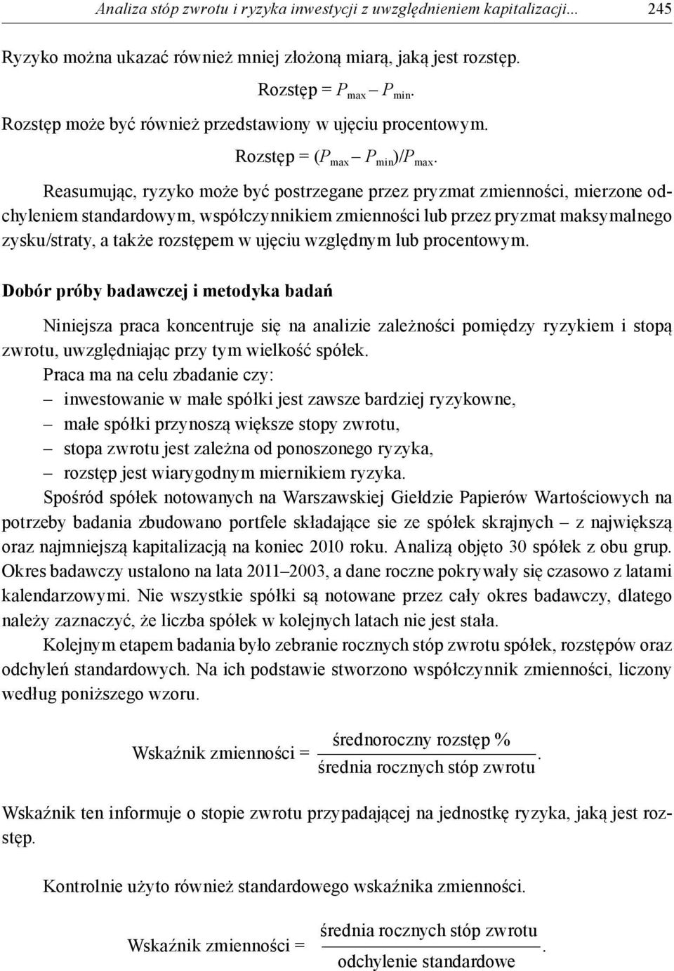 Reasumując, ryzyko może być postrzegane przez pryzmat zmienności, mierzone odchyleniem standardowym, współczynnikiem zmienności lub przez pryzmat maksymalnego zysku/straty, a także rozstępem w ujęciu