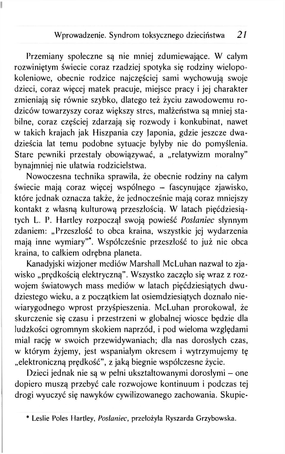 zmieniają się równie szybko, dlatego też życiu zawodowemu rodziców towarzyszy coraz większy stres, małżeństwa są mniej stabilne, coraz częściej zdarzają się rozwody i konkubinat, nawet w takich